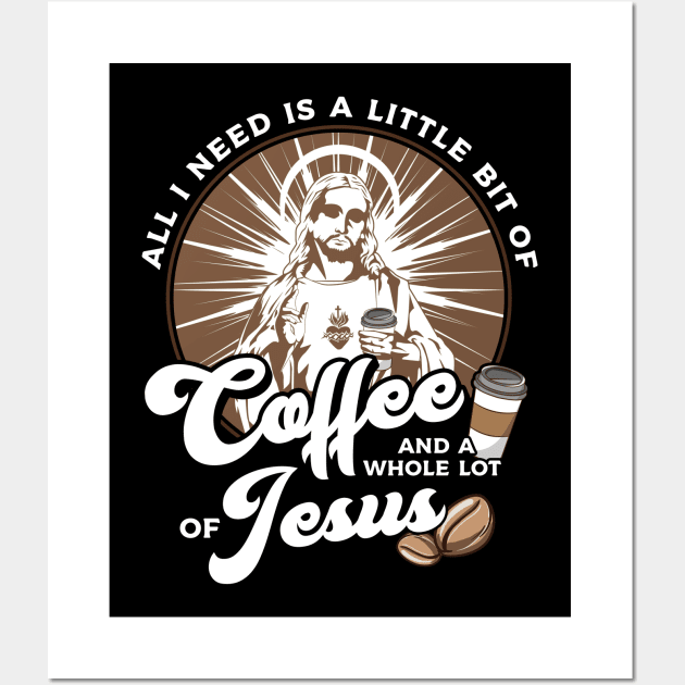 All I Need Is Coffee and a Whole Lot of Jesus Wall Art by theperfectpresents